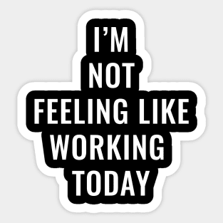 I'm not feeling like working today Sticker